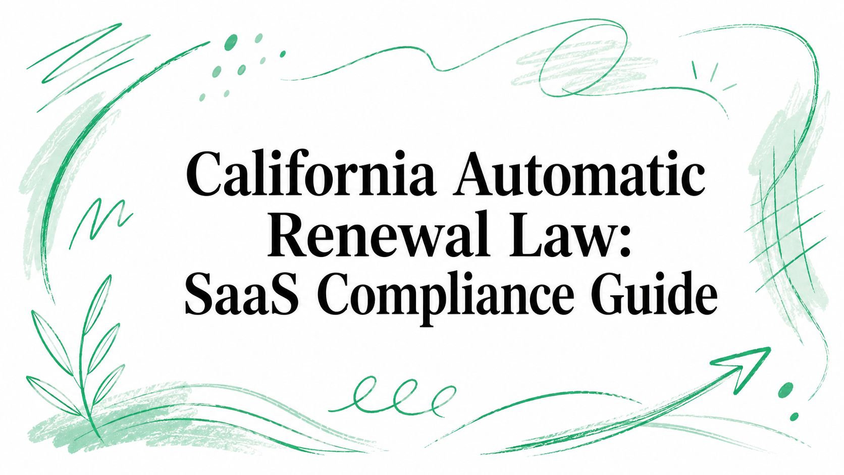 California Automatic Renewal Law: SaaS Compliance Guide