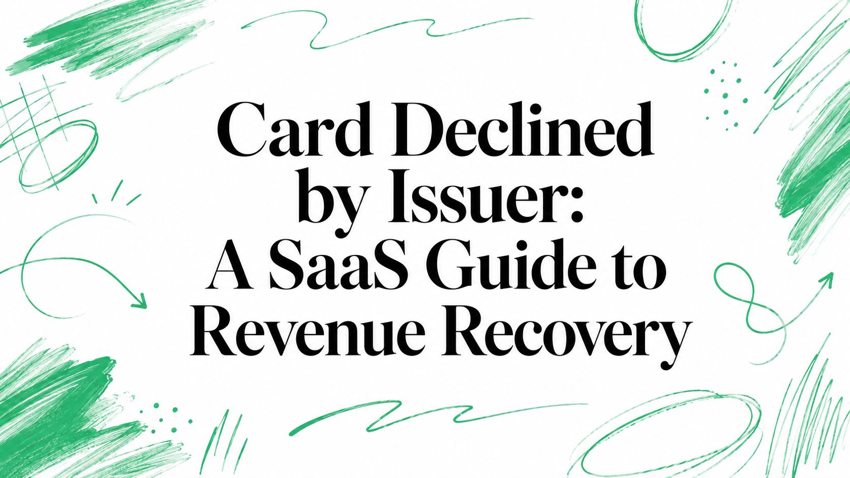 Card Declined by Issuer: A SaaS Guide to Revenue Recovery