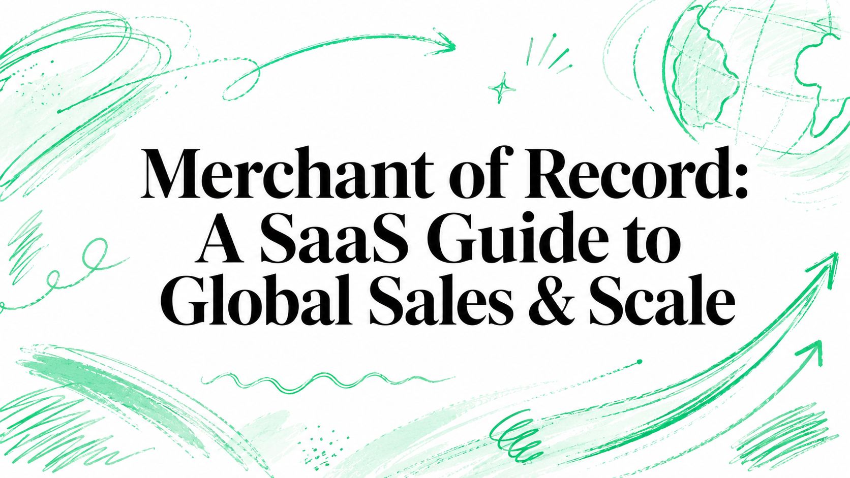 Merchant of Record: A SaaS Guide to Global Sales & Scale